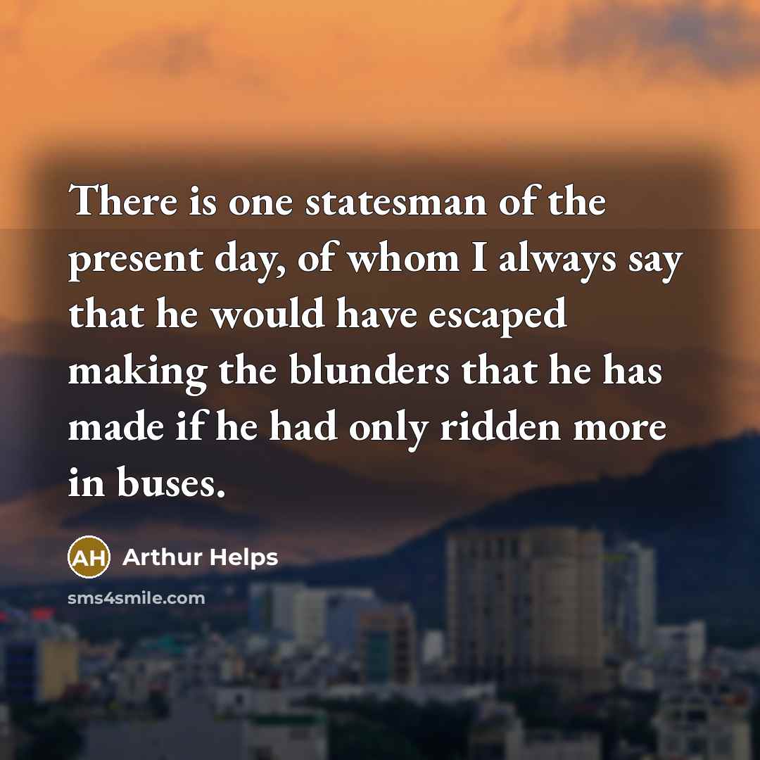 “There is one statesman of the present day, of whom…” quote by Arthur Helps