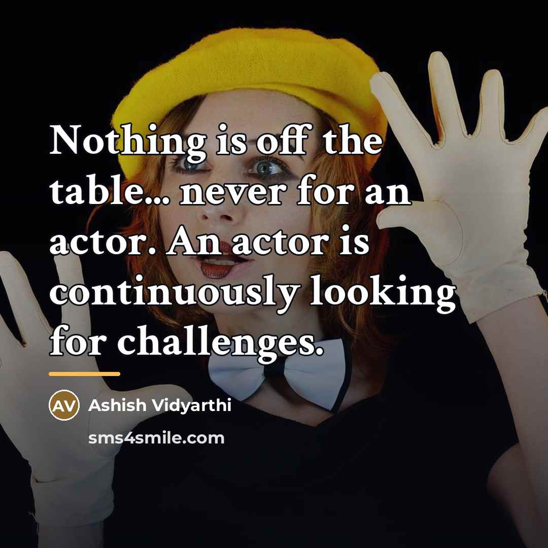 “Nothing is off the table... never for an actor. An…” quote by Ashish Vidyarthi