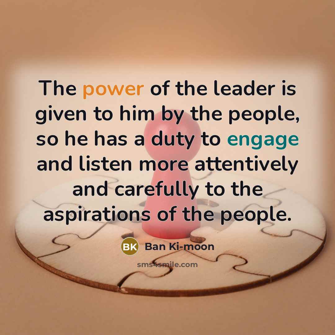 “The power of the leader is given to him by…” quote by Ban Ki-moon