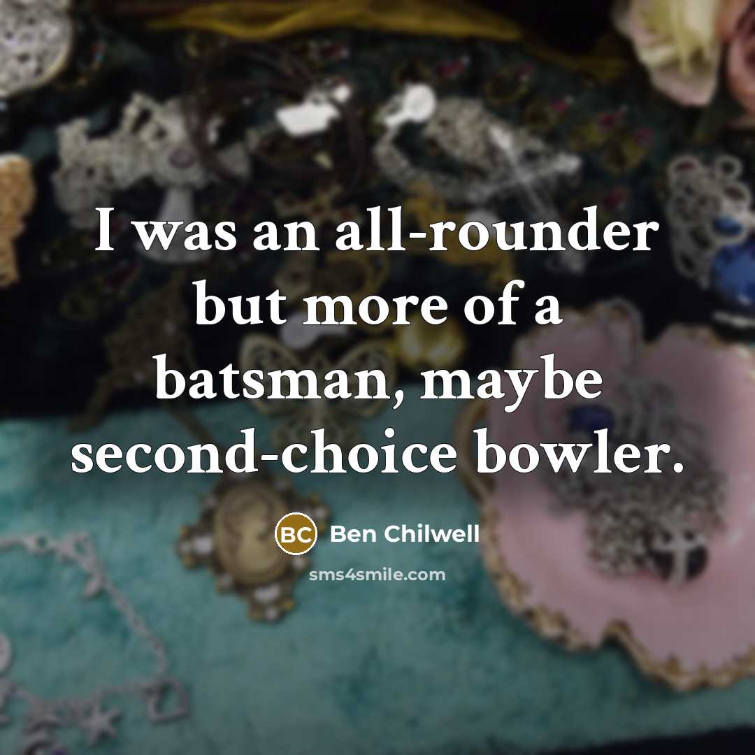 “I was an all-rounder but more of a batsman, maybe…” quote by Ben Chilwell