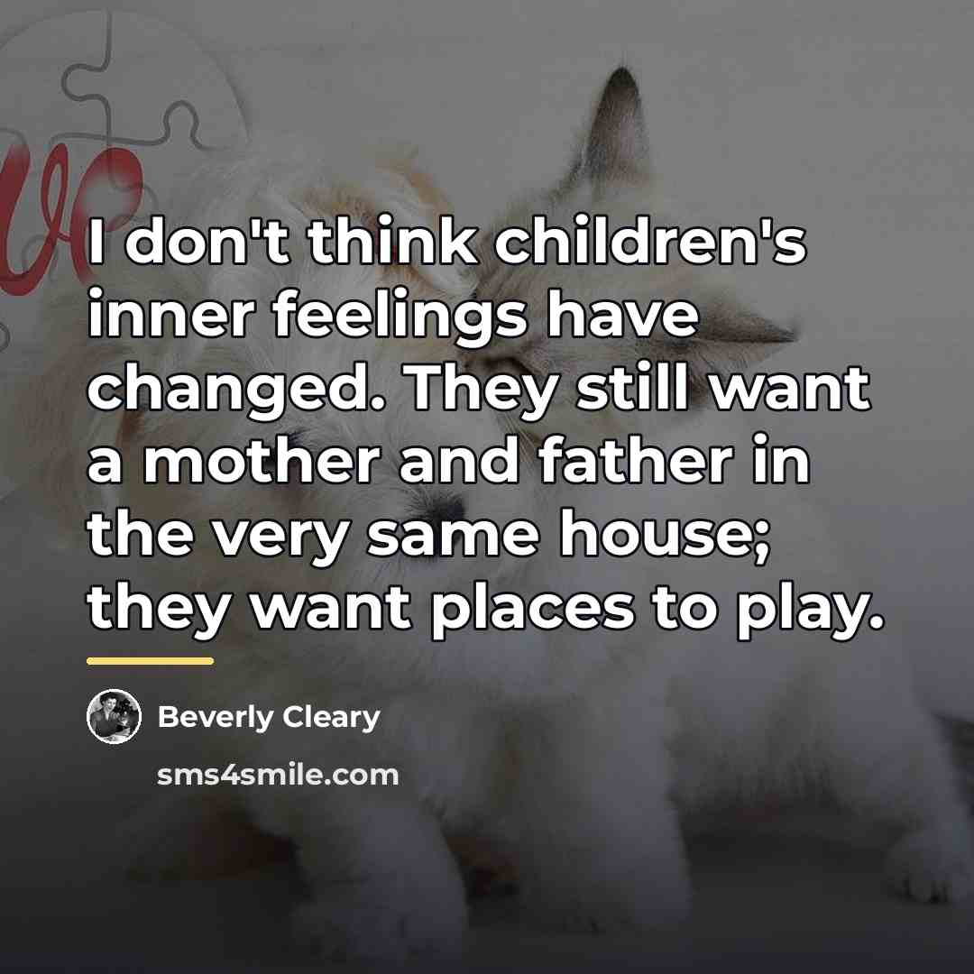 “I don't think children's inner feelings have changed. They still…” quote by Beverly Cleary
