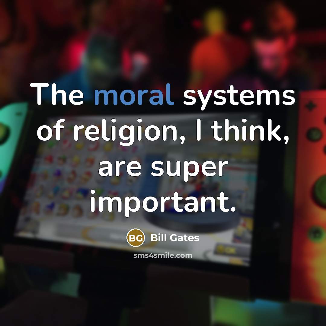 “The moral systems of religion, I think, are super important.…” quote by Bill Gates