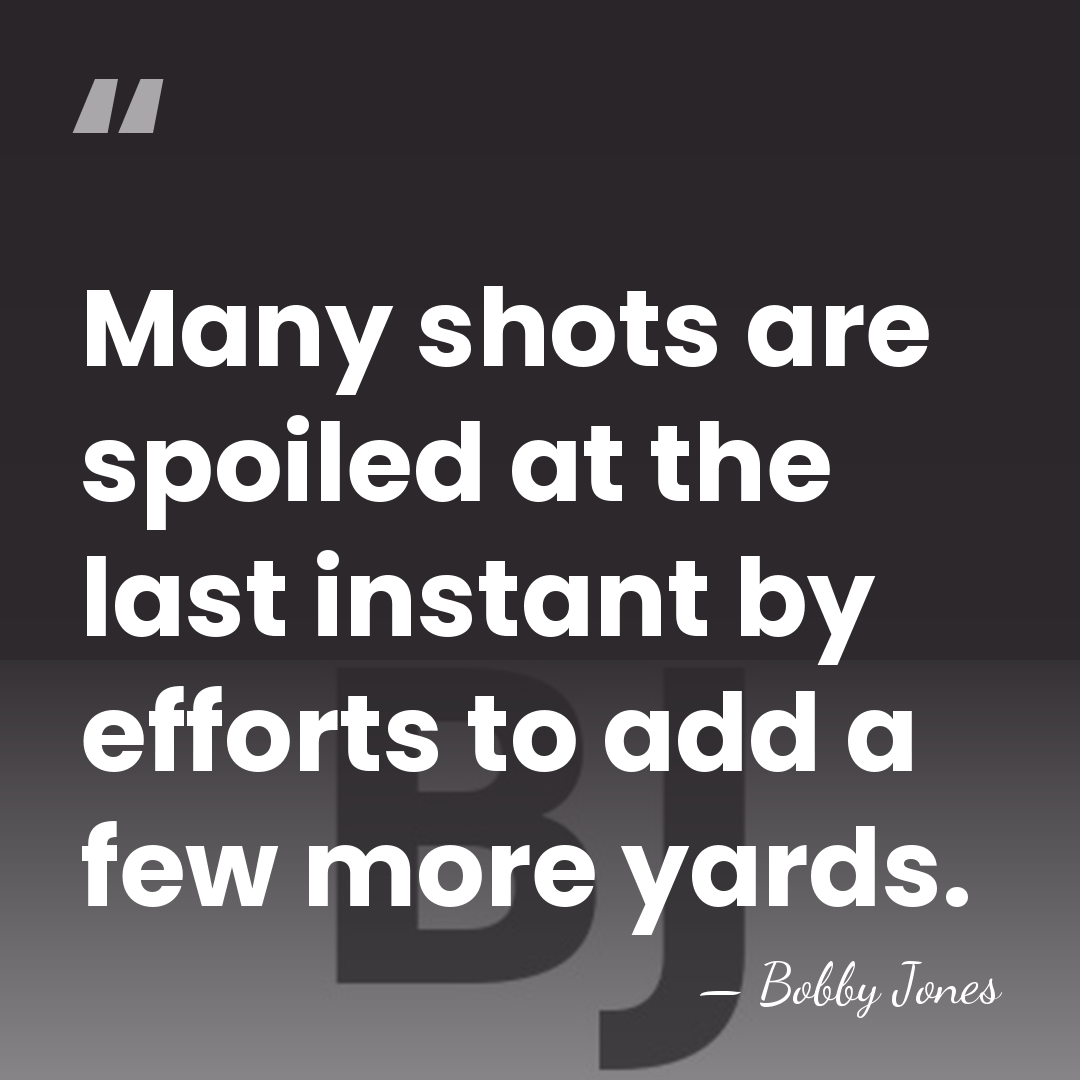 Many shots are spoiled at the last instant by efforts to add&hellip; - Bobby Jones