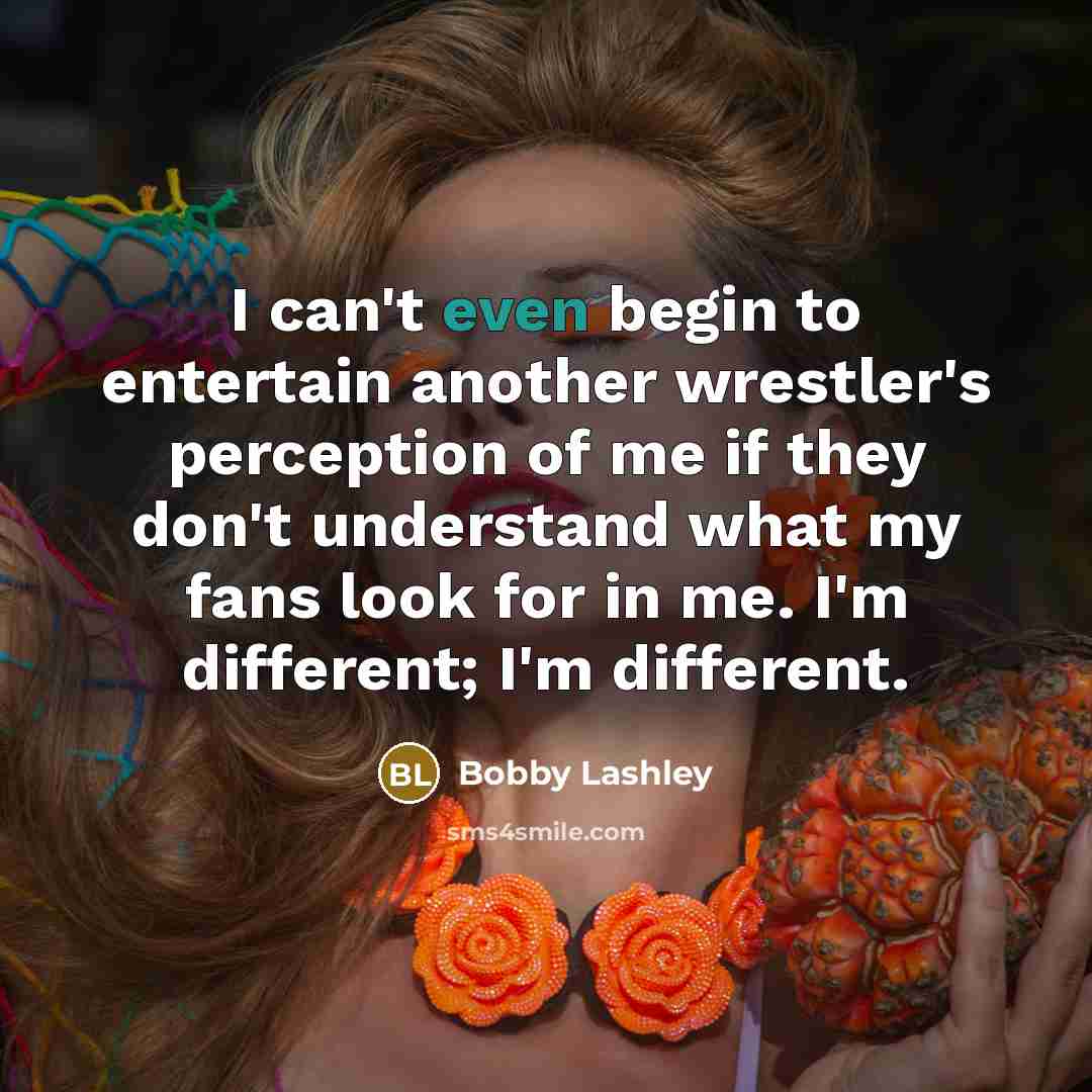 “I can't even begin to entertain another wrestler's perception of…” quote by Bobby Lashley