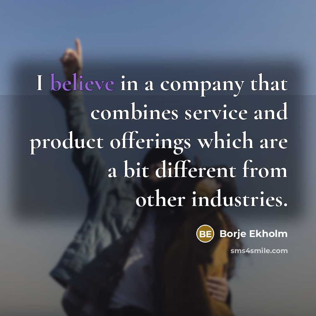 “I believe in a company that combines service and product…” quote by Borje Ekholm