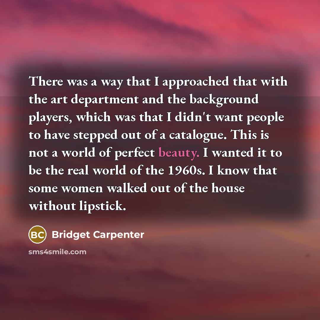“There was a way that I approached that with the…” quote by Bridget Carpenter