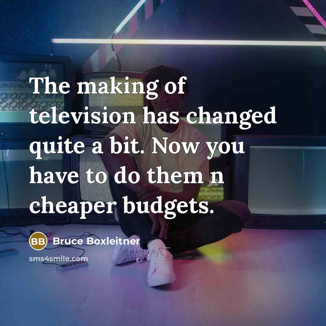 “The making of television has changed quite a bit. Now…” quote by Bruce Boxleitner