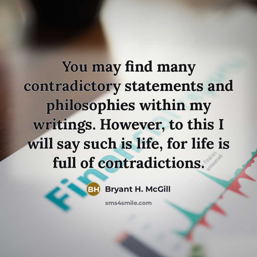“You may find many contradictory statements and philosophies within my…” quote by Bryant H. McGill