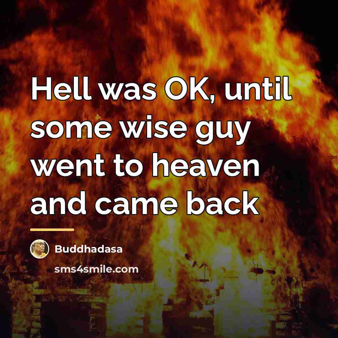 “Hell was OK, until some wise guy went to heaven…” quote by Buddhadasa