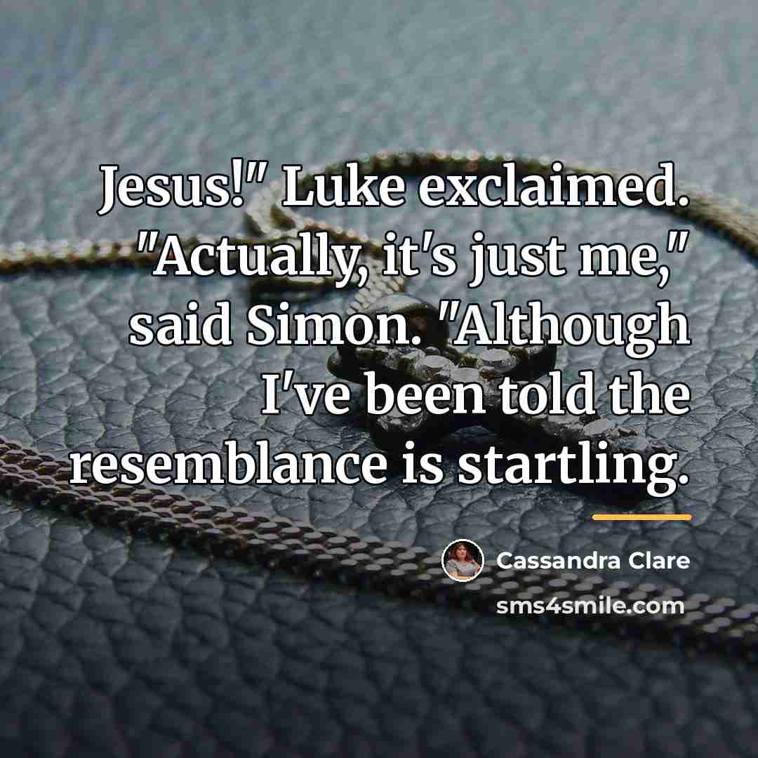 “Jesus!" Luke exclaimed. "Actually, it's just me," said Simon. "Although…” quote by Cassandra Clare
