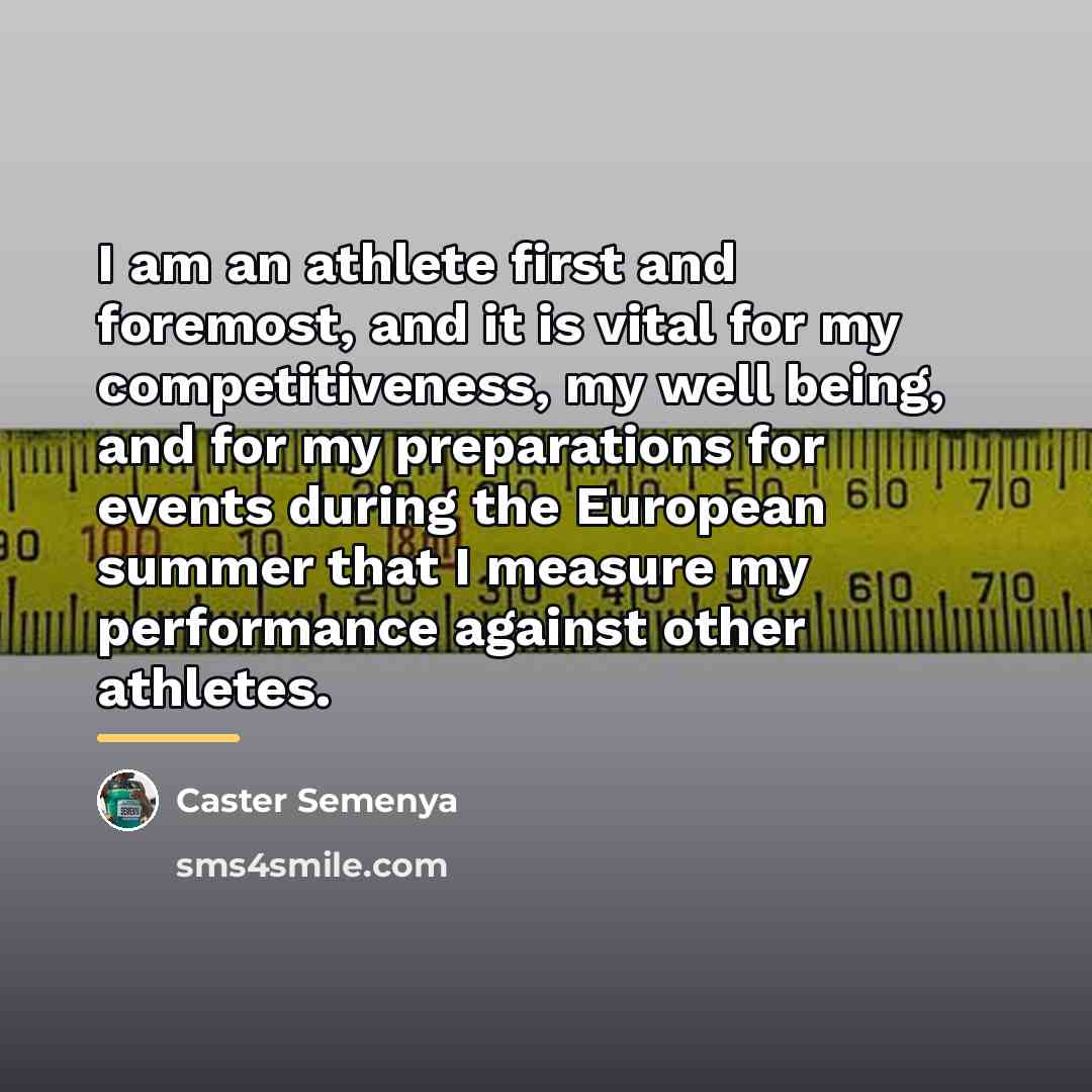 “I am an athlete first and foremost, and it is…” quote by Caster Semenya