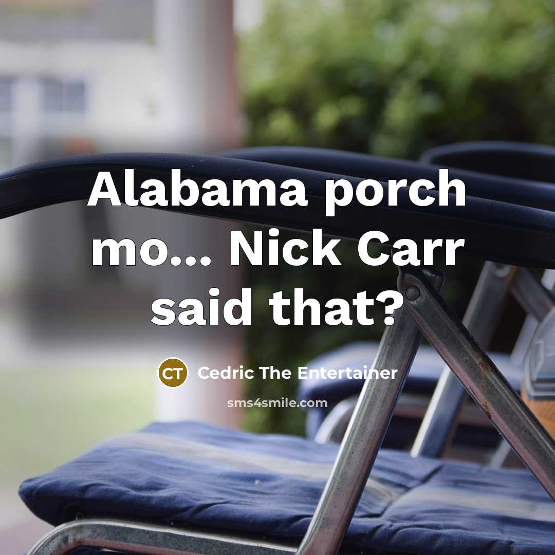 “Alabama porch mo... Nick Carr said that?…” quote by Cedric The Entertainer