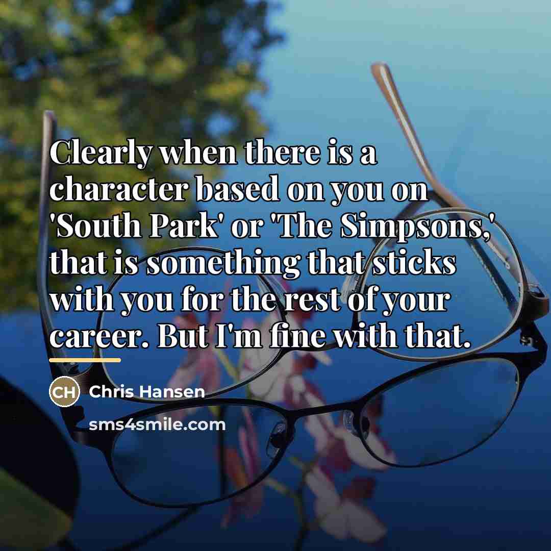 “Clearly when there is a character based on you on…” quote by Chris Hansen