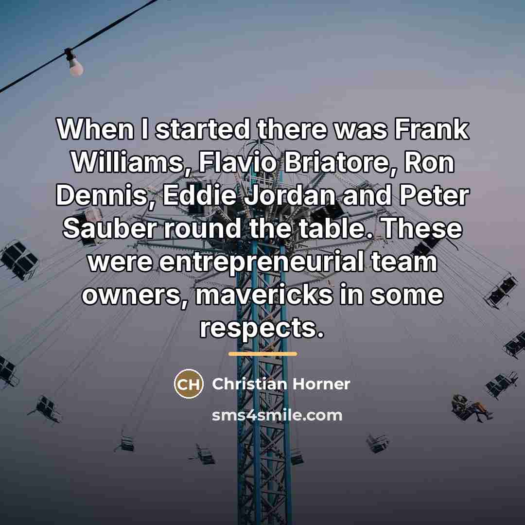 “When I started there was Frank Williams, Flavio Briatore, Ron…” quote by Christian Horner