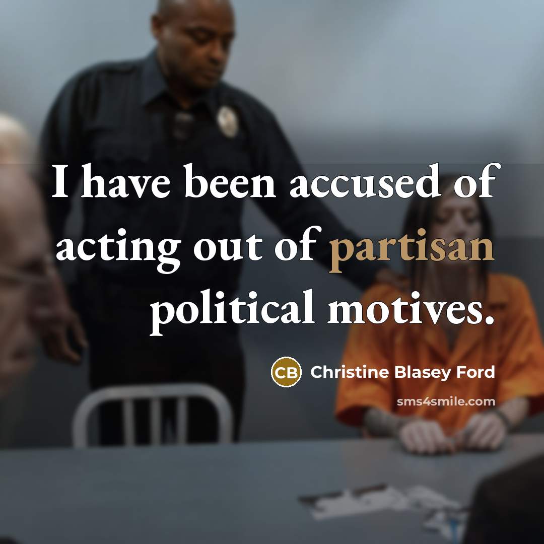 “I have been accused of acting out of partisan political…” quote by Christine Blasey Ford