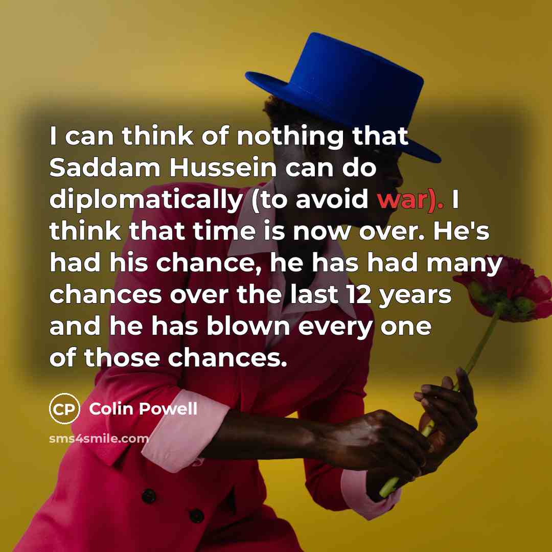 “I can think of nothing that Saddam Hussein can do…” quote by Colin Powell