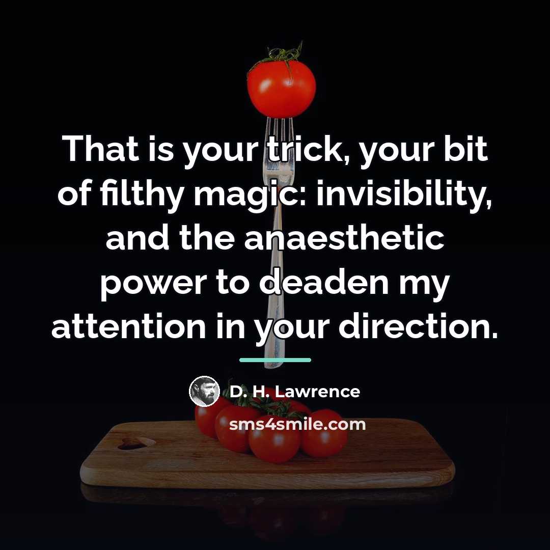 “That is your trick, your bit of filthy magic: invisibility,…” quote by D. H. Lawrence