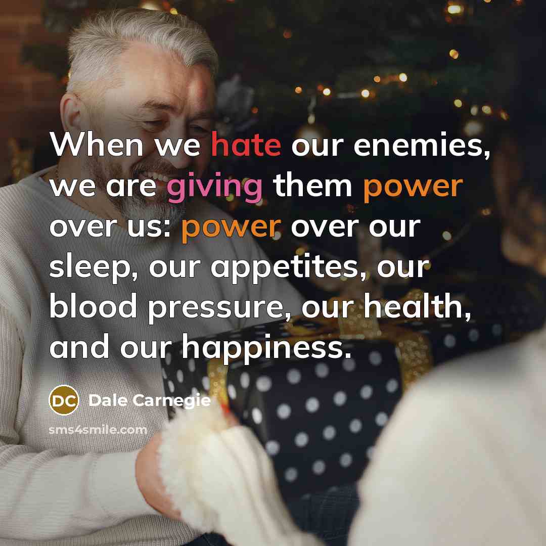 “When we hate our enemies, we are giving them power…” quote by Dale Carnegie