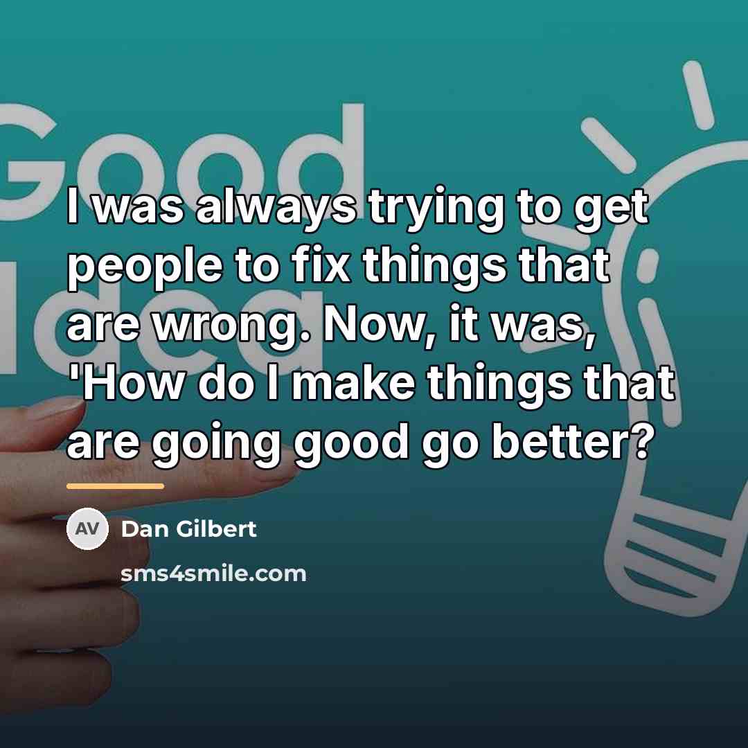 “I was always trying to get people to fix things…” quote by Dan Gilbert