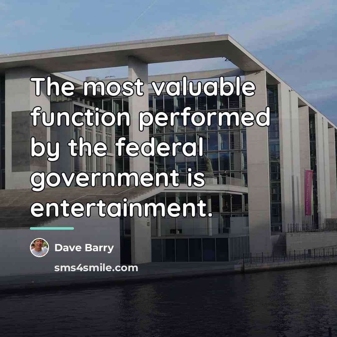 “The most valuable function performed by the federal government is…” quote by Dave Barry