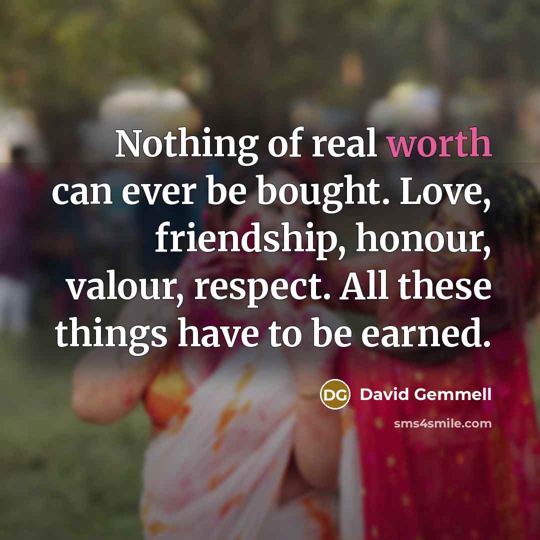 “Nothing of real worth can ever be bought. Love, friendship,…” quote by David Gemmell