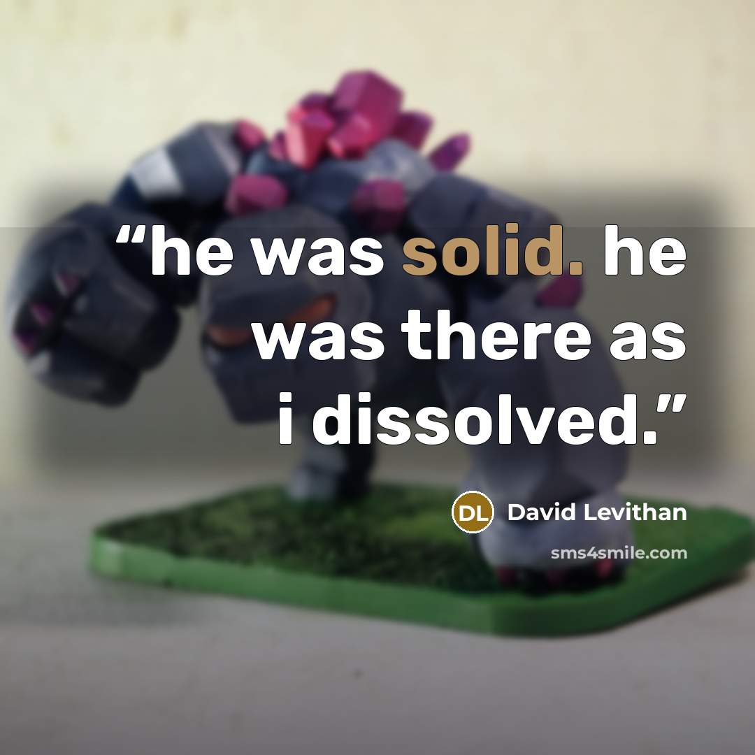 “he was solid. he was there as i dissolved.” quote by David Levithan