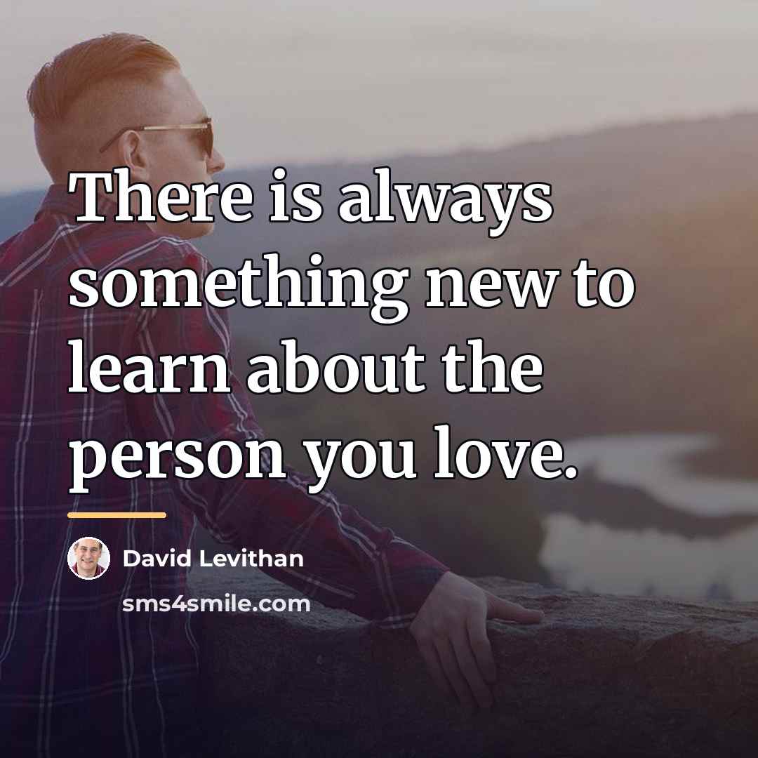 “There is always something new to learn about the person…” quote by David Levithan