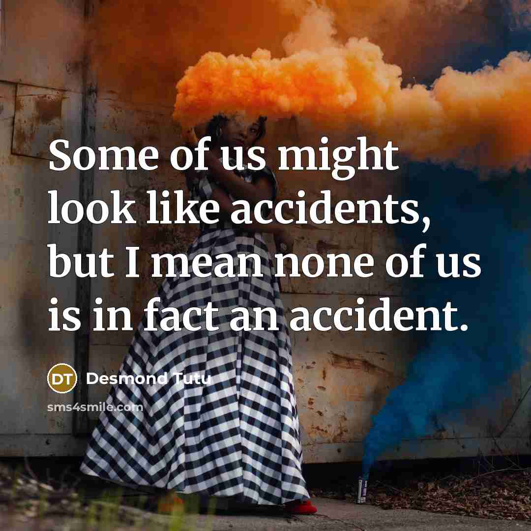 “Some of us might look like accidents, but I mean…” quote by Desmond Tutu