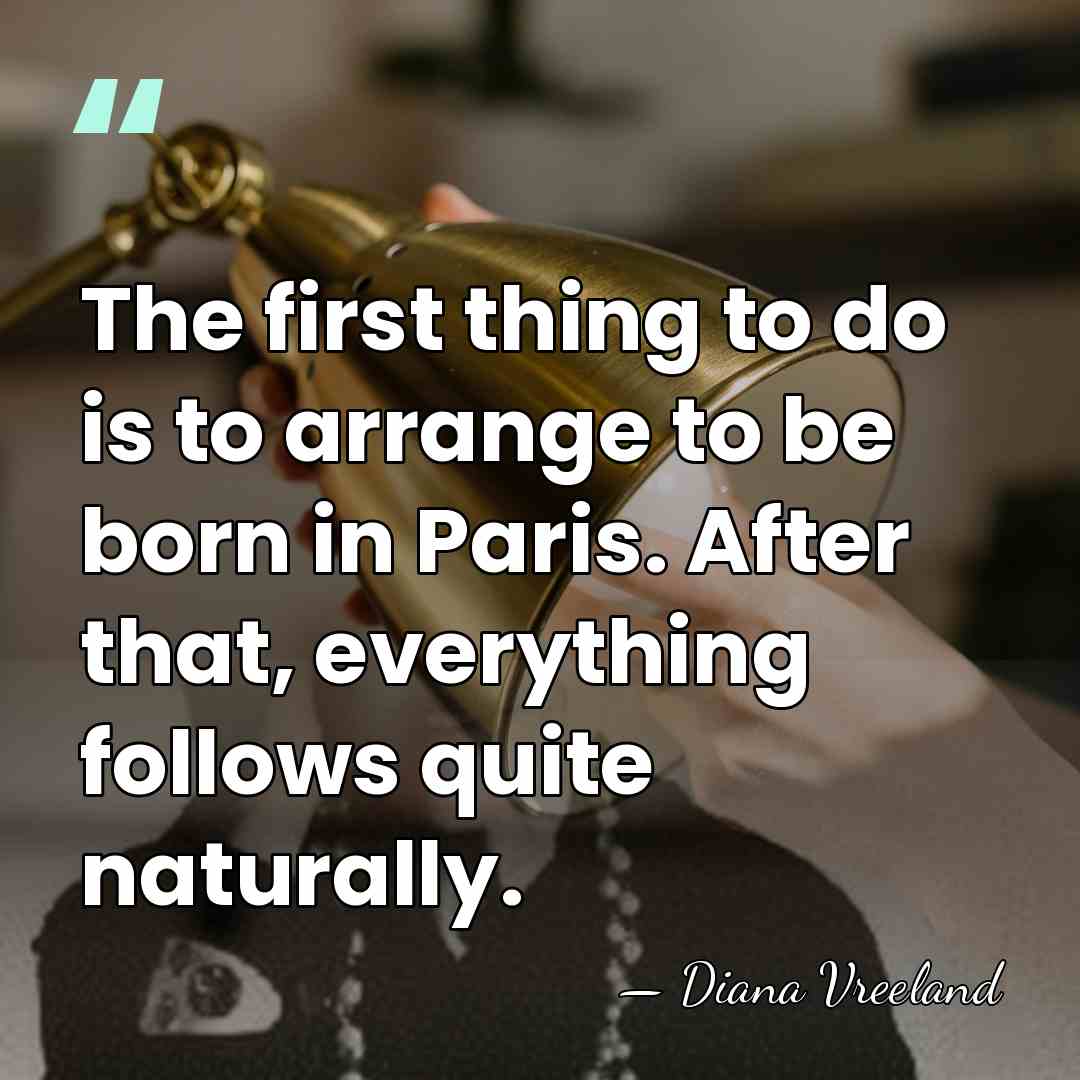 The first thing to do is to arrange to be born in&hellip; - Diana Vreeland