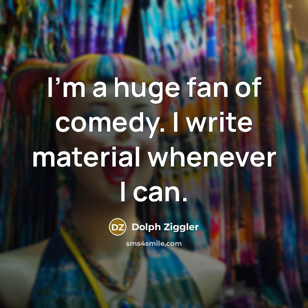 “I'm a huge fan of comedy. I write material whenever…” quote by Dolph Ziggler