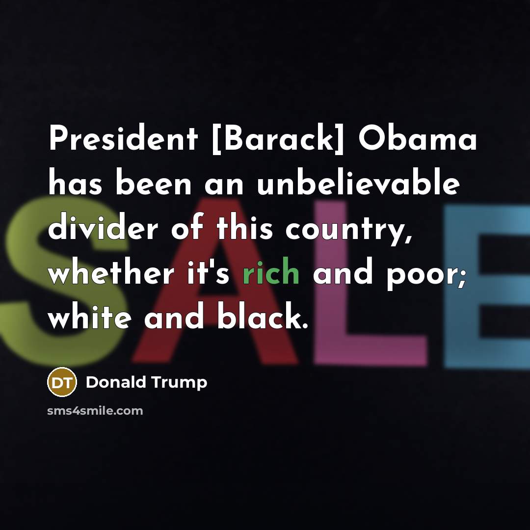 “President [Barack] Obama has been an unbelievable divider of this…” quote by Donald Trump