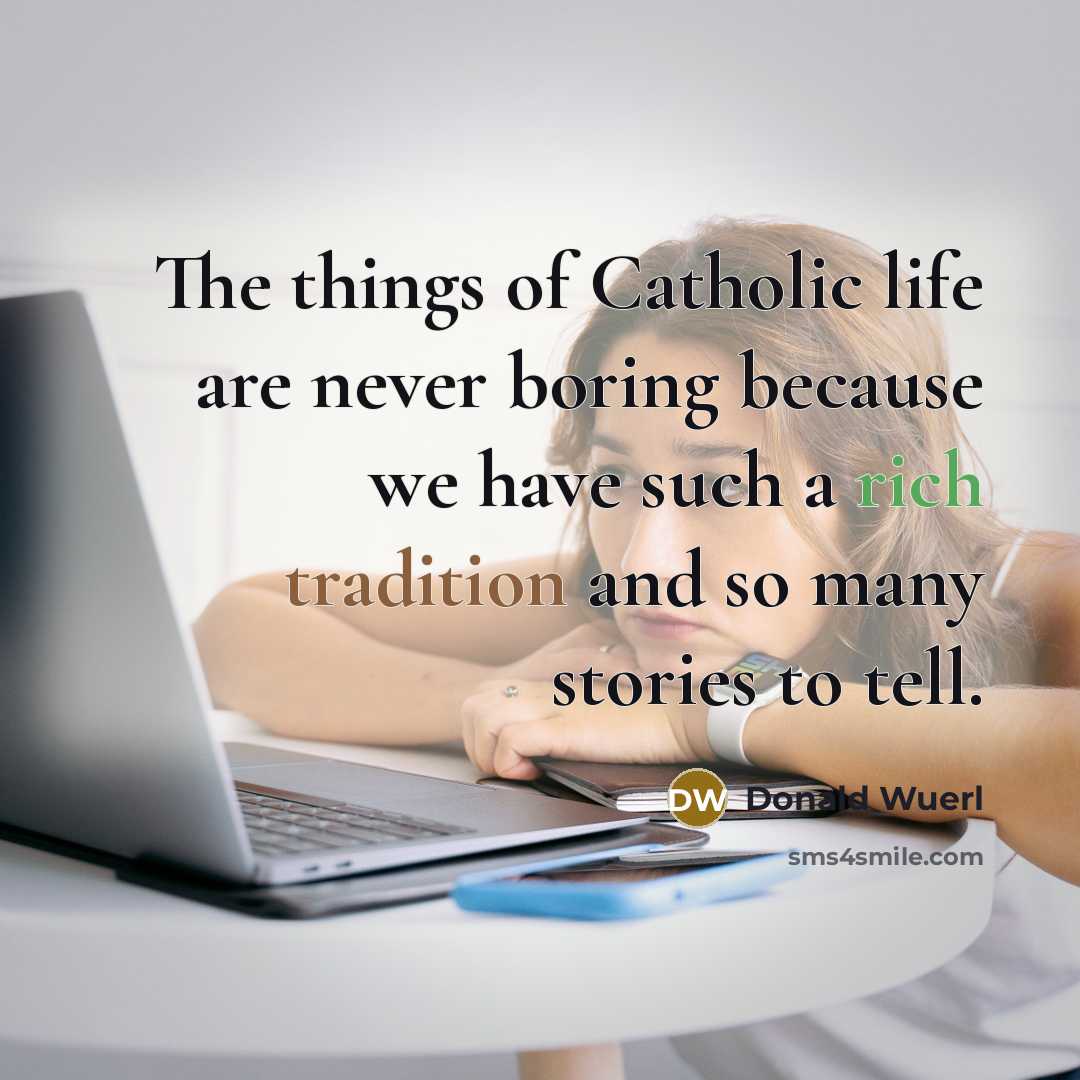“The things of Catholic life are never boring because we…” quote by Donald Wuerl