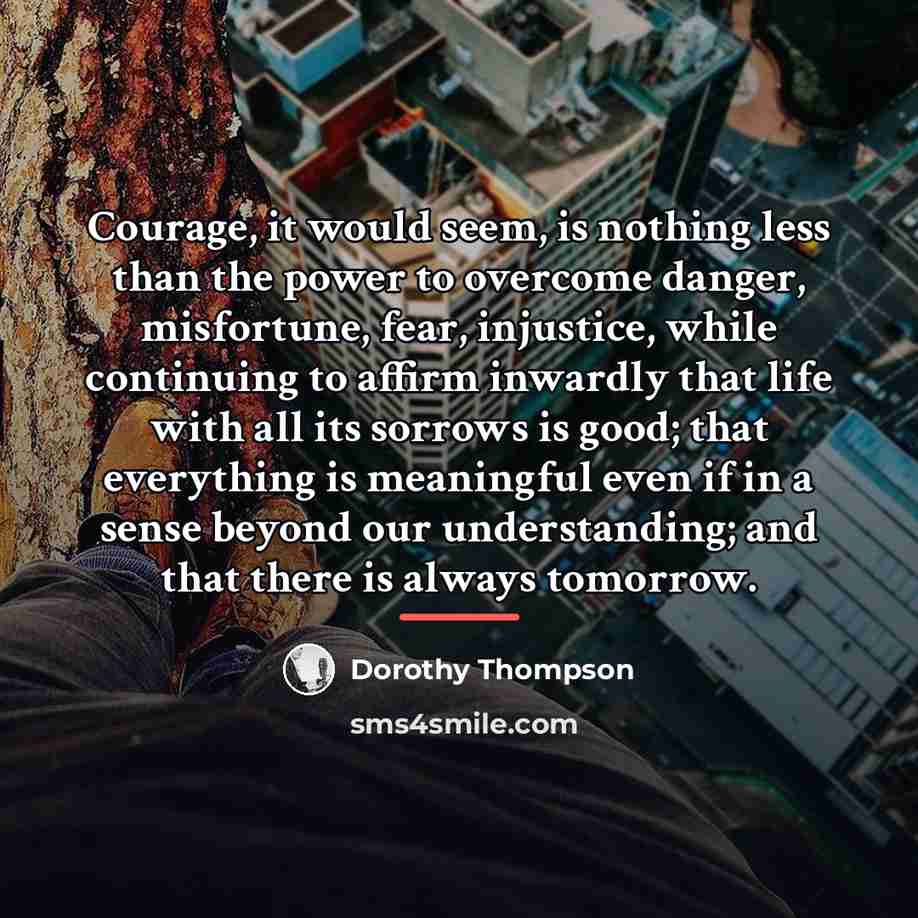 “Courage, it would seem, is nothing less than the power…” quote by Dorothy Thompson