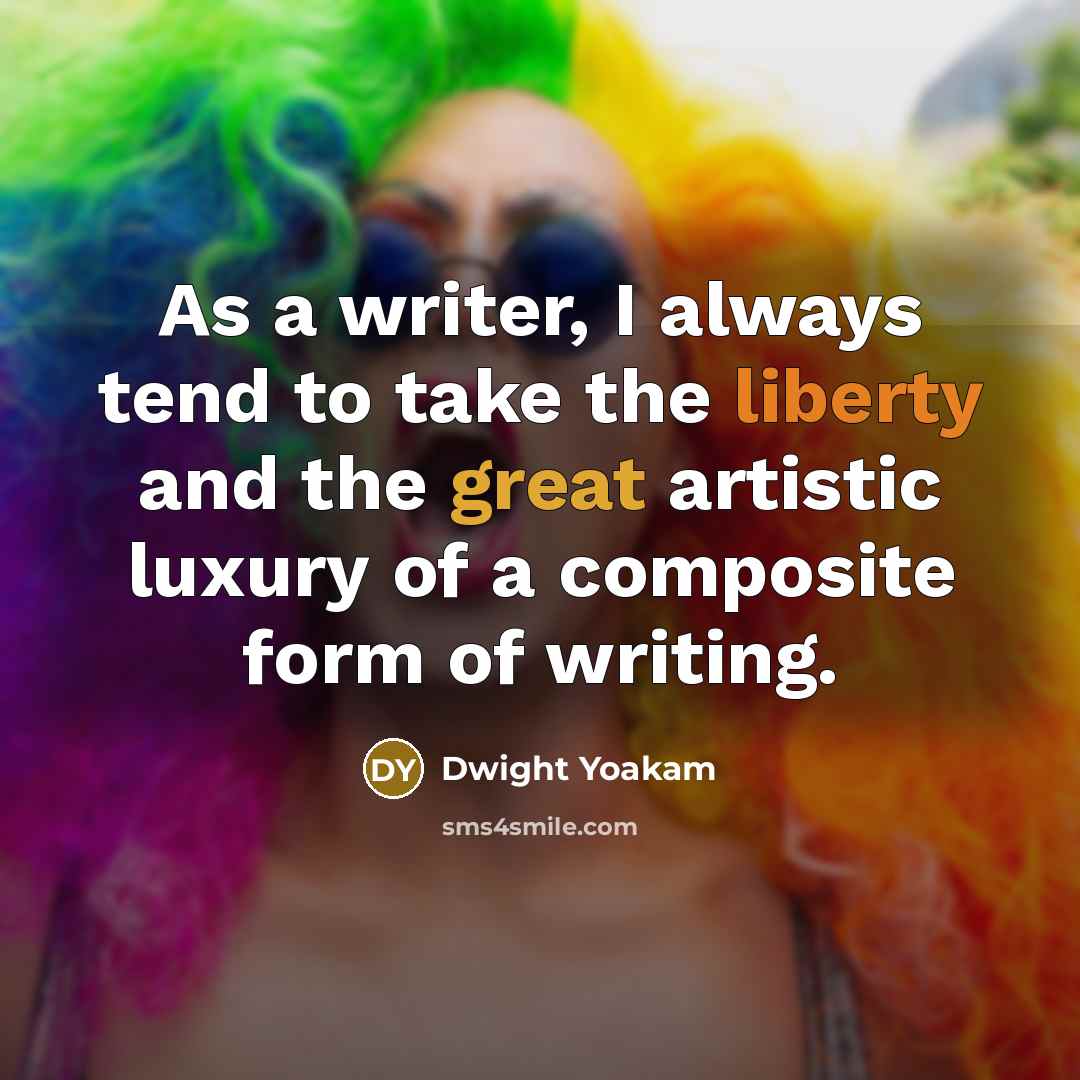 “As a writer, I always tend to take the liberty…” quote by Dwight Yoakam