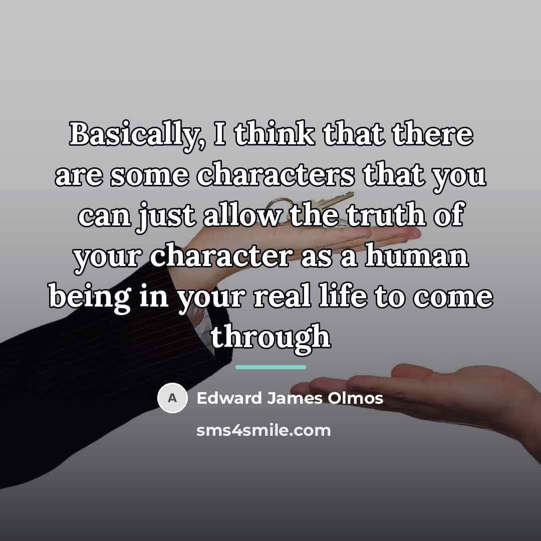 “Basically, I think that there are some characters that you…” quote by Edward James Olmos