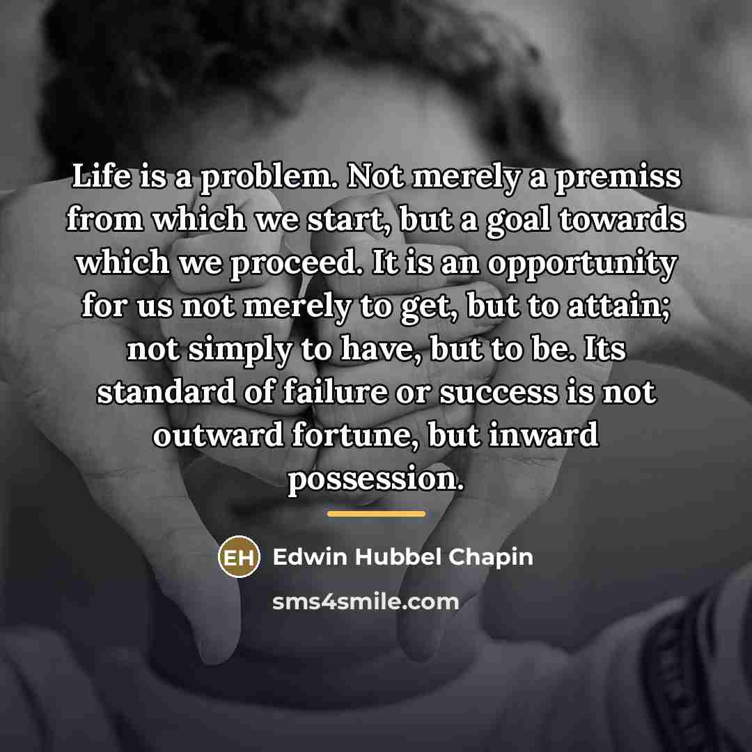 “Life is a problem. Not merely a premiss from which…” quote by Edwin Hubbel Chapin