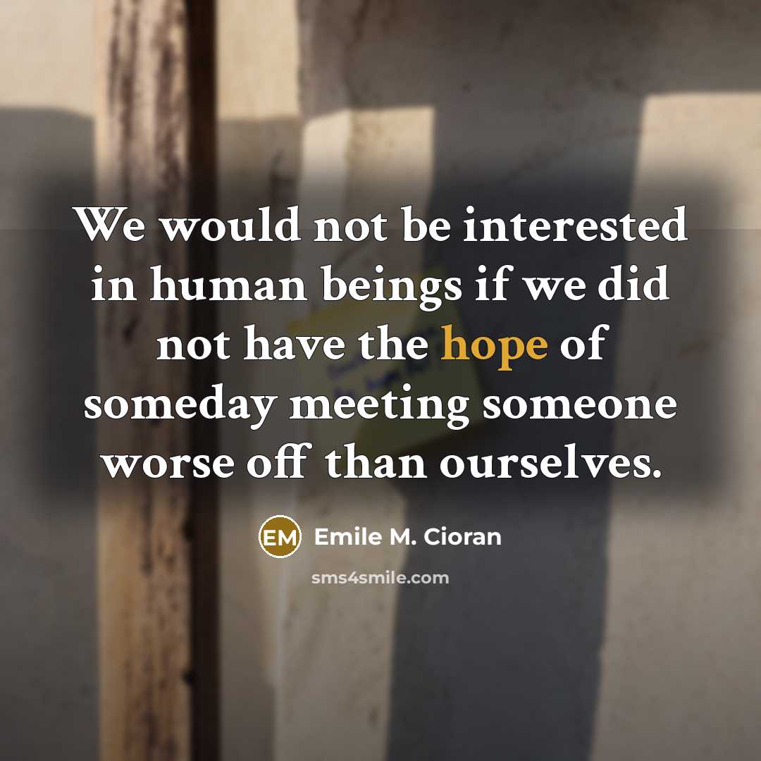 “We would not be interested in human beings if we…” quote by Emile M. Cioran
