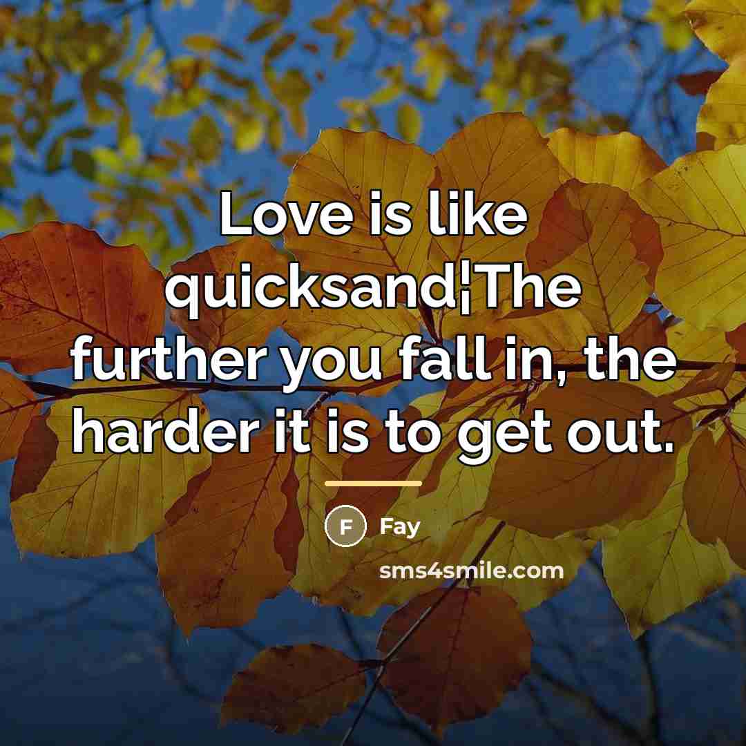 “Love is like quicksand¦The further you fall in, the harder…” quote by Fay