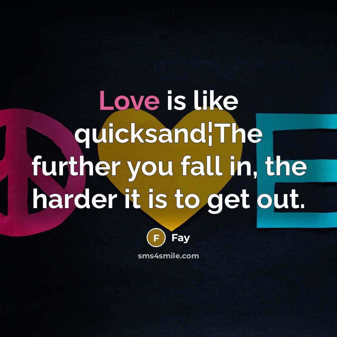“Love is like quicksand¦The further you fall in, the harder it is to get out.” quote by Fay