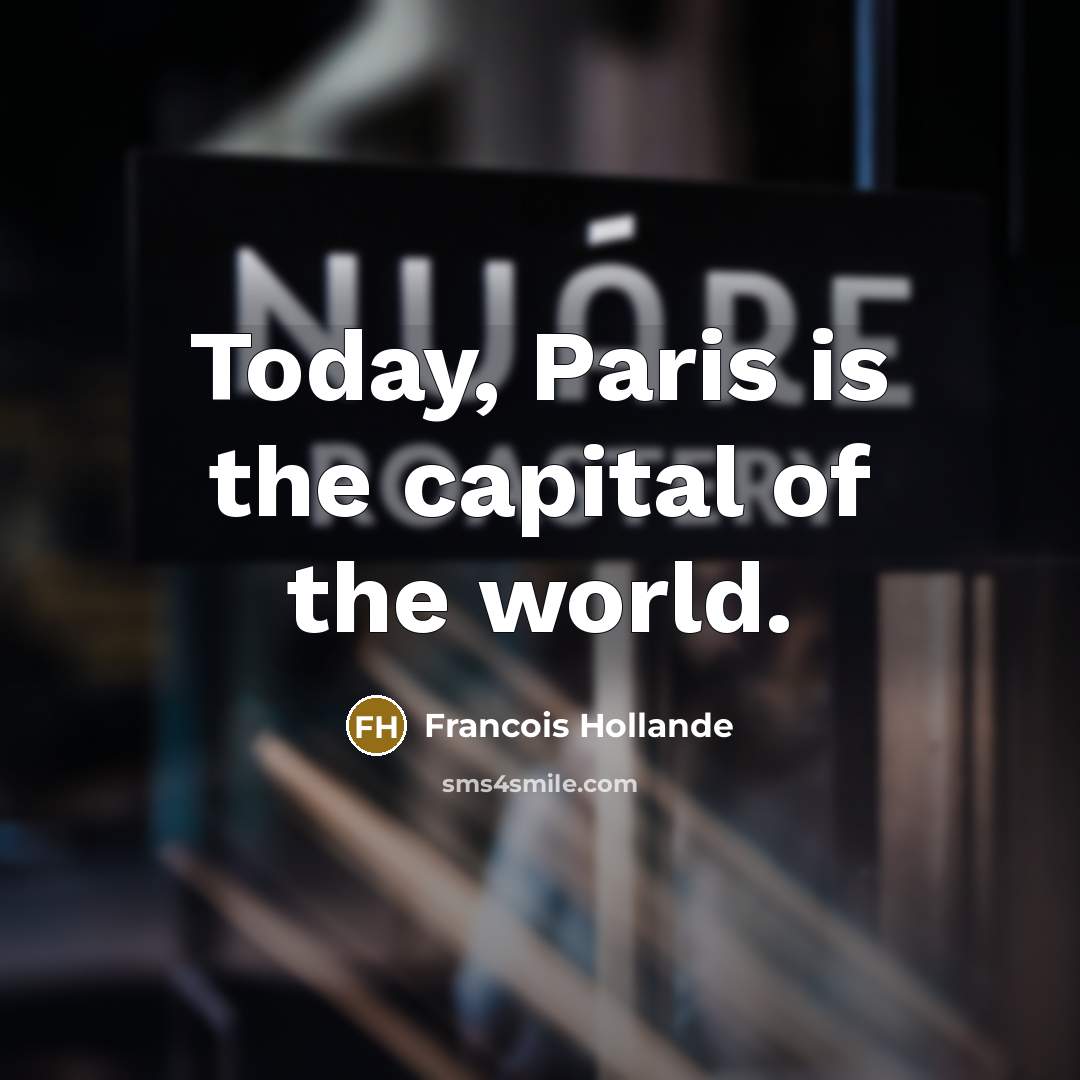 “Today, Paris is the capital of the world.” quote by Francois Hollande