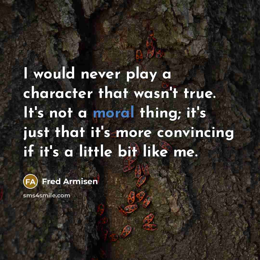 “I would never play a character that wasn't true. It's…” quote by Fred Armisen