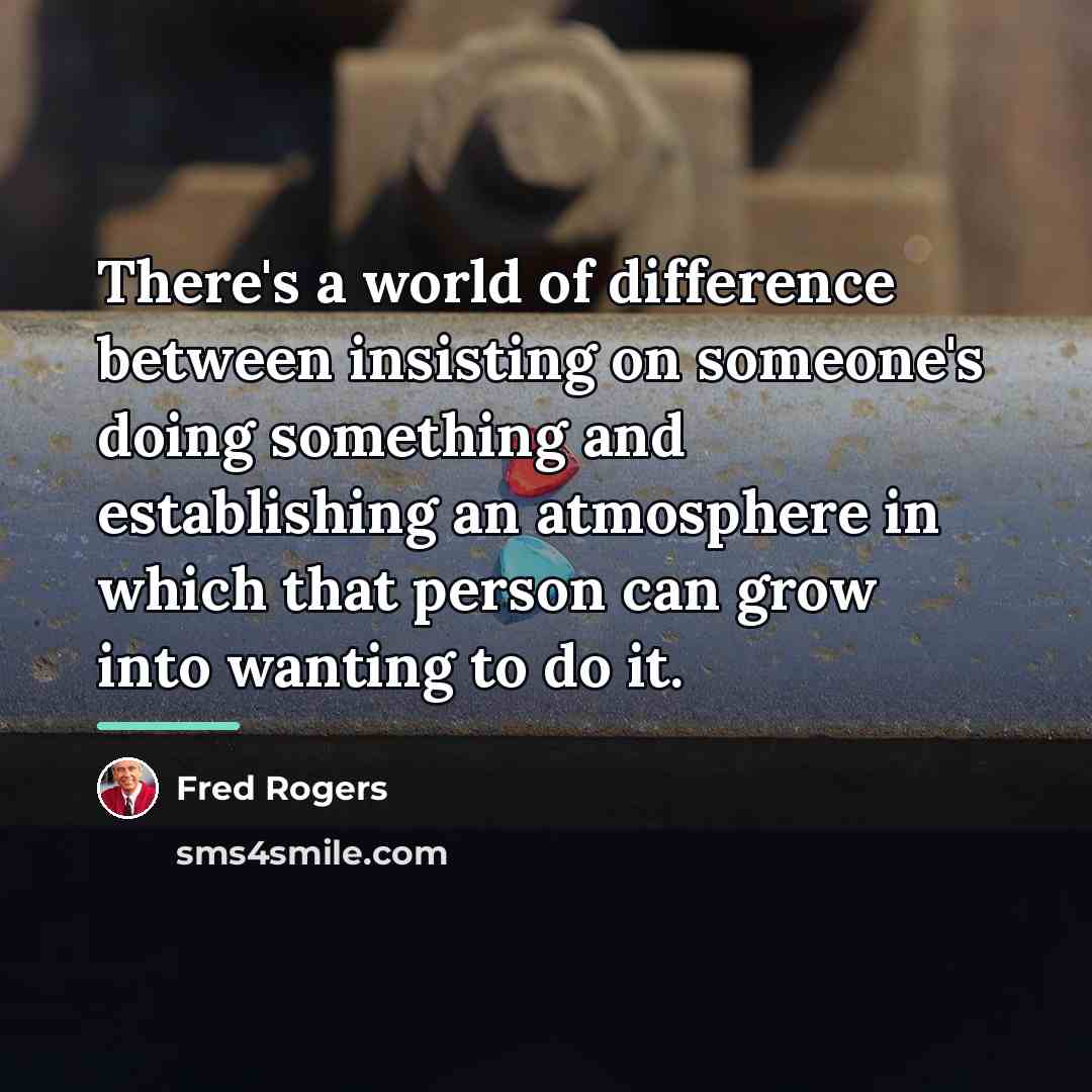 “There's a world of difference between insisting on someone's doing…” quote by Fred Rogers