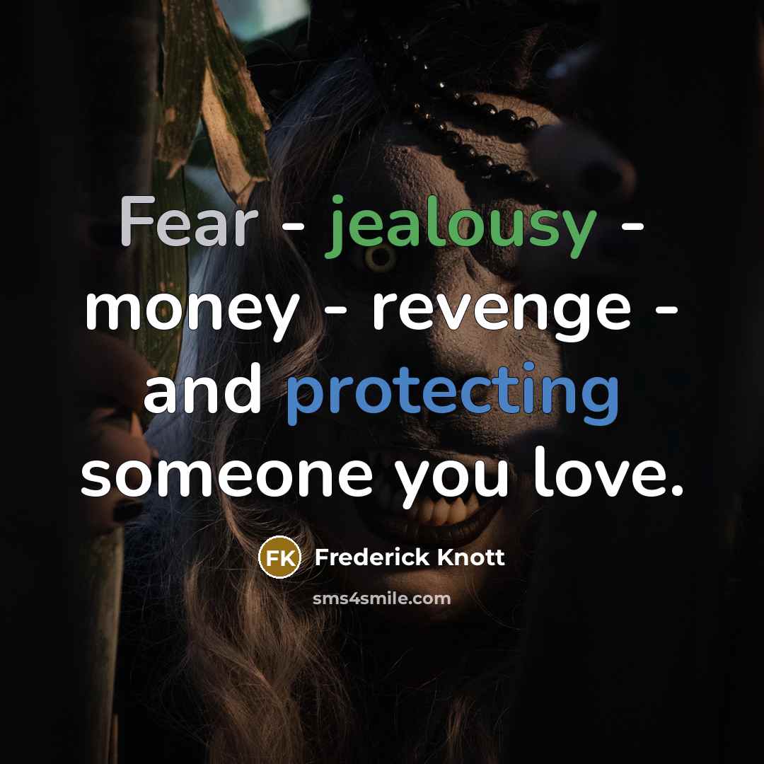 “Fear - jealousy - money - revenge - and protecting someone you love.” quote by Frederick Knott