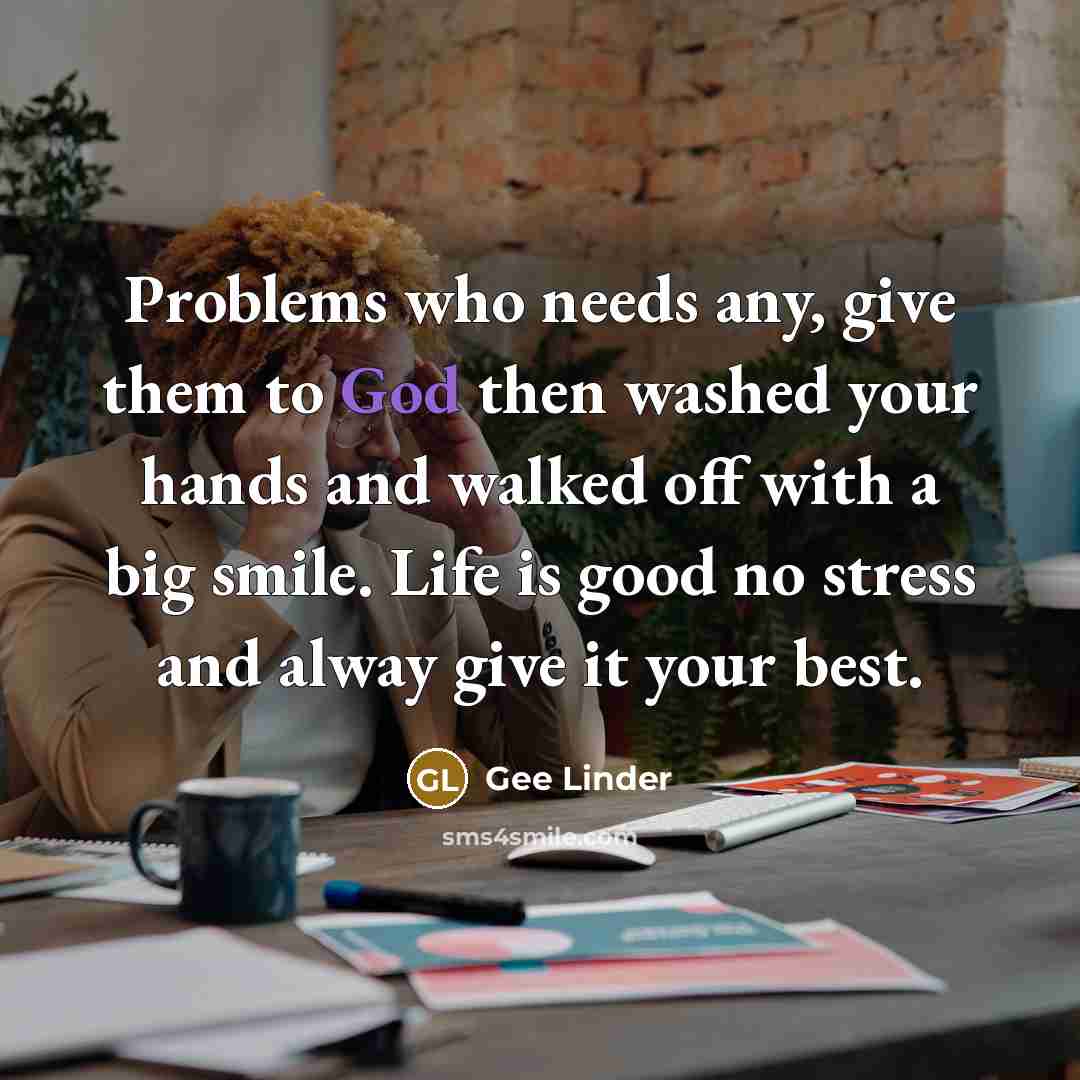 “Problems who needs any, give them to God then washed…” quote by Gee Linder