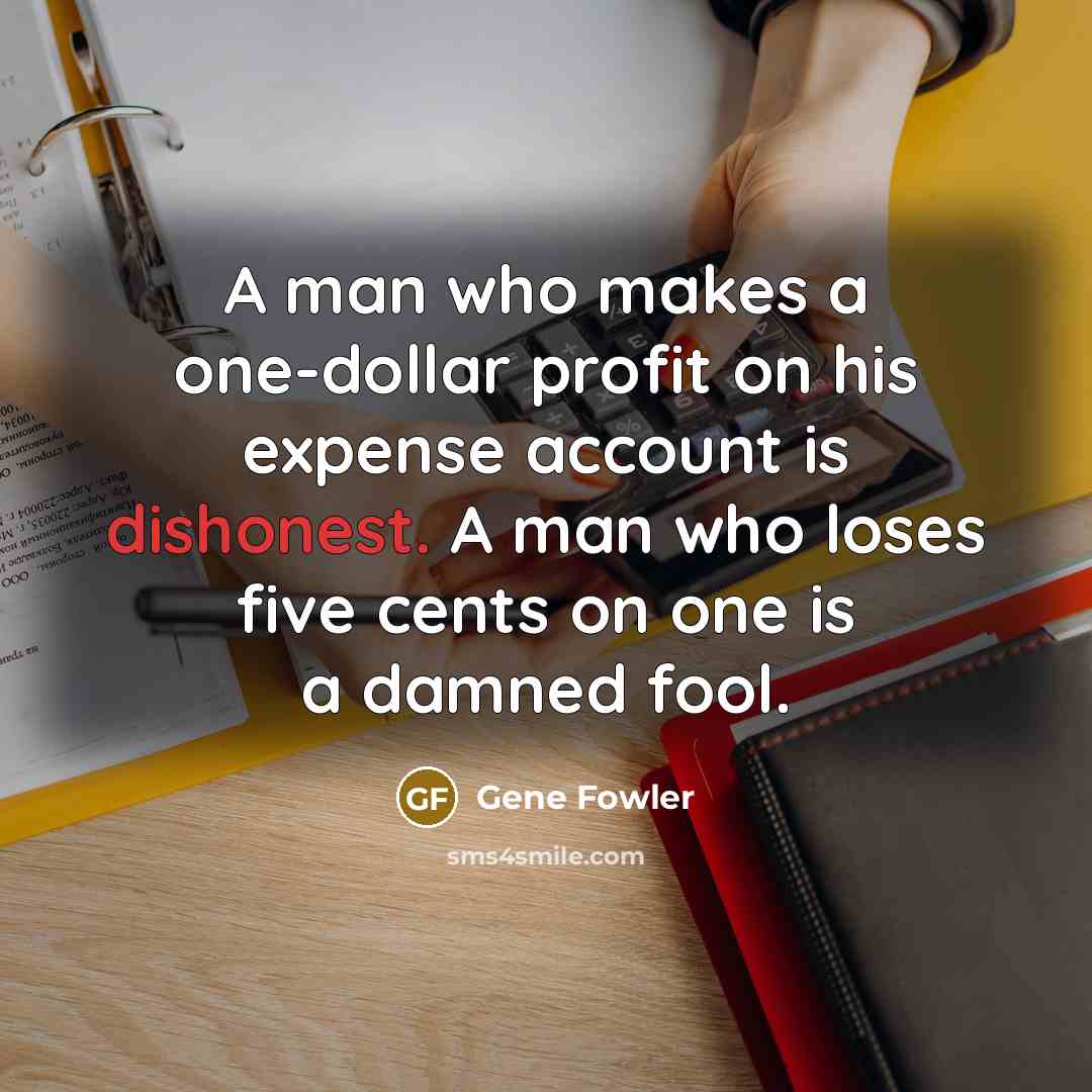 “A man who makes a one-dollar profit on his expense…” quote by Gene Fowler