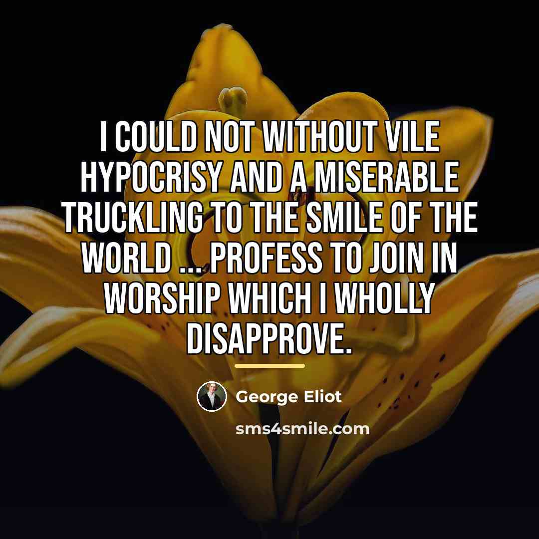 “I could not without vile hypocrisy and a miserable truckling…” quote by George Eliot