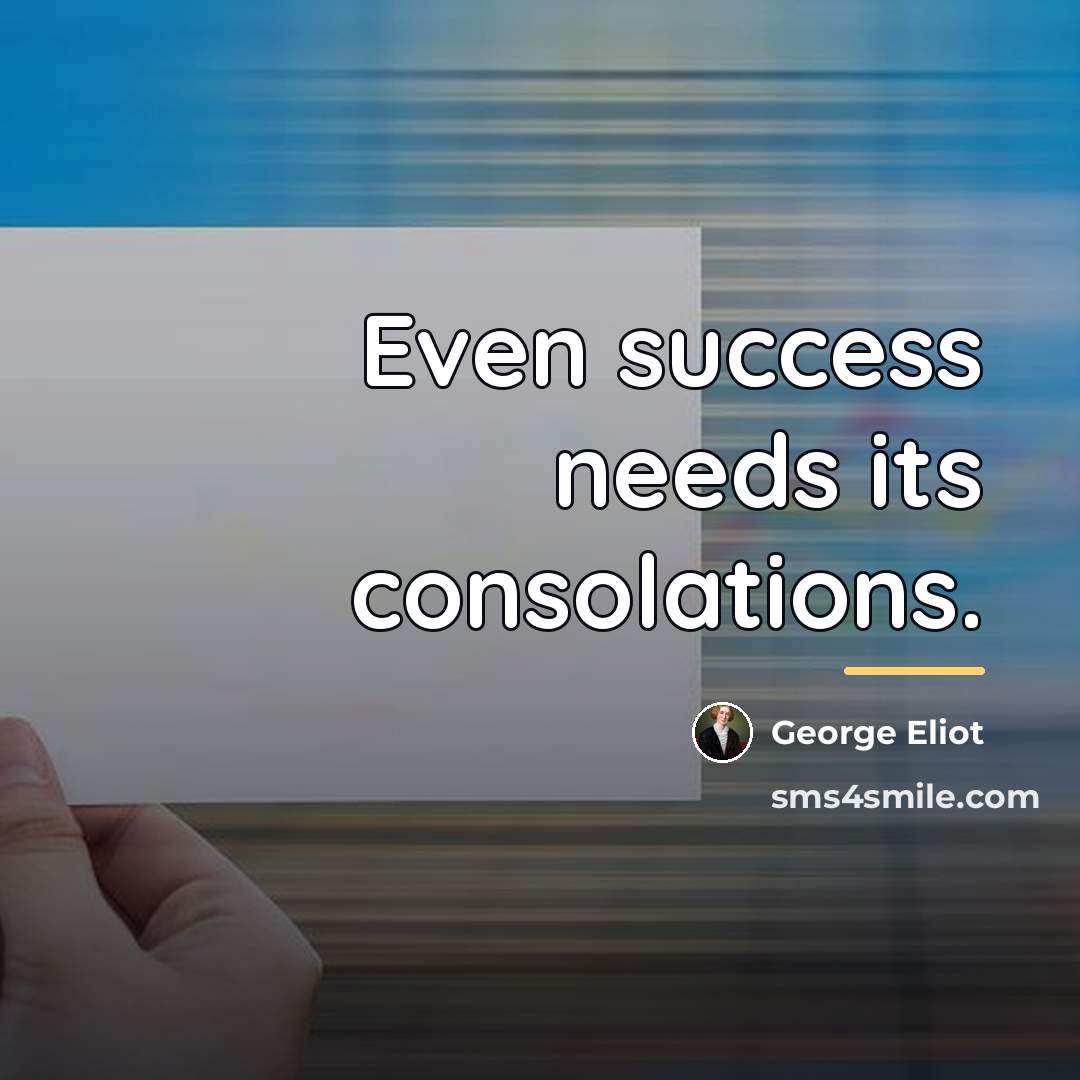 “Even success needs its consolations.…” quote by George Eliot