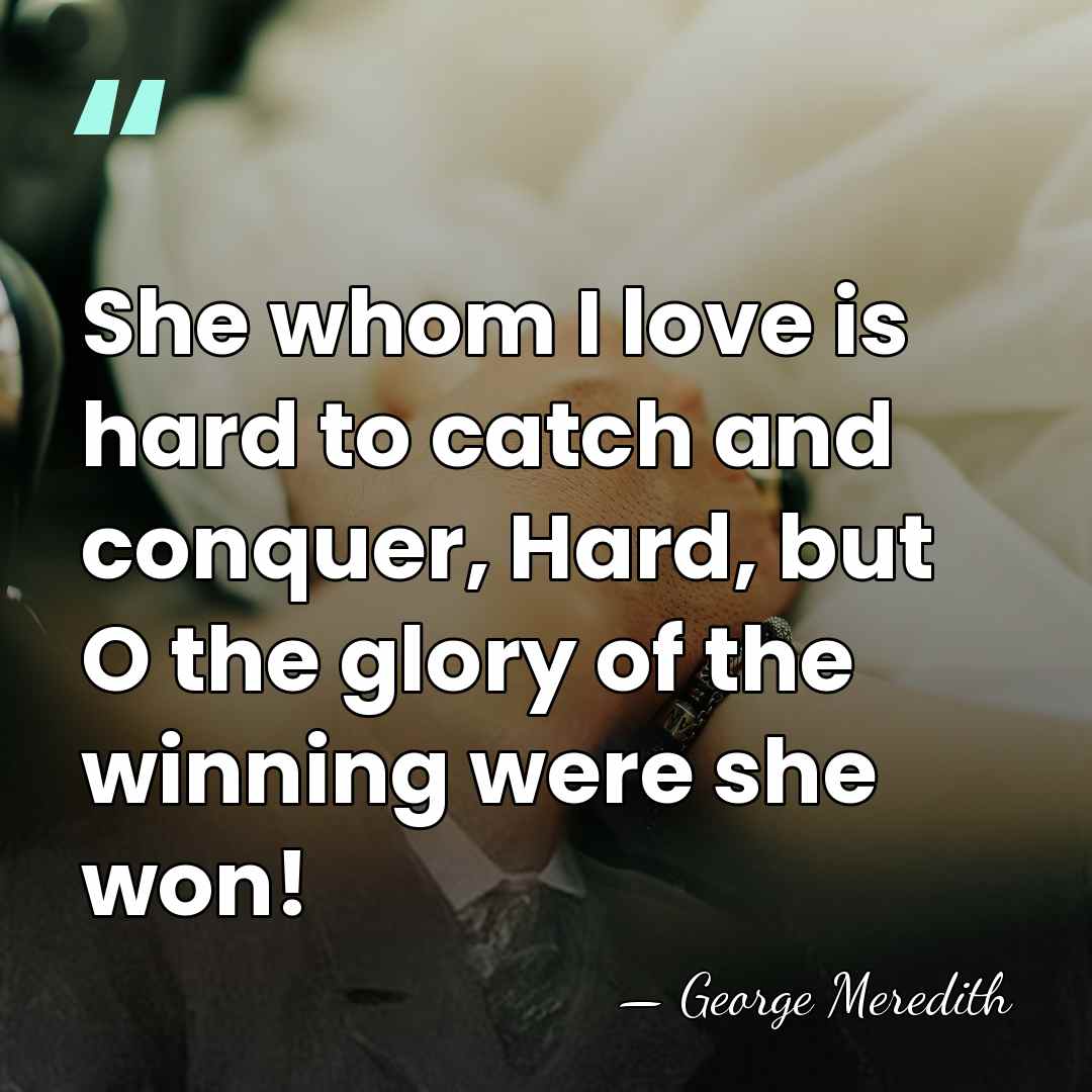 She whom I love is hard to catch and conquer, Hard, but&hellip; - George Meredith