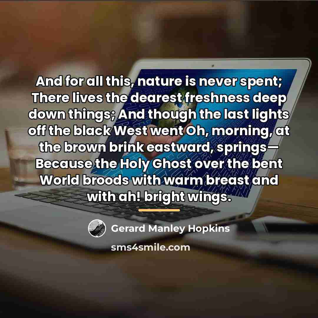 “And for all this, nature is never spent; There lives…” quote by Gerard Manley Hopkins