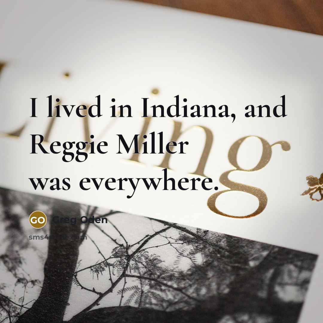 “I lived in Indiana, and Reggie Miller was everywhere.…” quote by Greg Oden